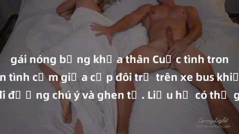gái nóng bỏng khỏa thân Cuộc tình trong bóng tối: Chuyện tình cảm giữa cặp đôi trẻ trên xe bus khiến người đi đường chú ý và ghen tị. Liệu họ có thể giữ bí mật hay sẽ bị phát hiện?