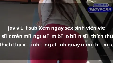 jav việt sub Xem ngay sex sinh viên vietsub hot nhất đã gây sốt trên mạng! Đảm bảo bạn sẽ thích thú với những cảnh quay nóng bỏng đầy kích thích.