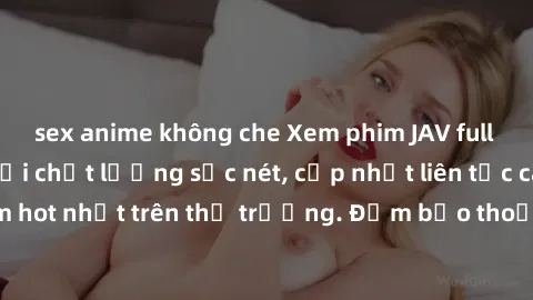 sex anime không che Xem phim JAV full HD ngay tại nhà với chất lượng sắc nét, cập nhật liên tục các bộ phim hot nhất trên thị trường. Đảm bảo thoải mái và trải nghiệm tốt nhất!
