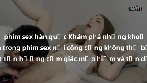 phim sex hàn quốc Khám phá những khoảnh khắc kích thích trong phim sex nơi công cộng không thể bỏ qua! Tận hưởng cảm giác mạo hiểm và tận dụng không gian đầy kích thích!