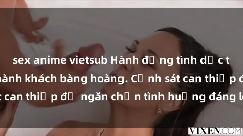 sex anime vietsub Hành động tình dục trên xe bus khiến hành khách bàng hoàng. Cảnh sát can thiệp để ngăn chặn tình huống đáng lên án này.