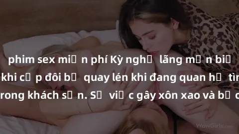 phim sex miễn phí Kỳ nghỉ lãng mạn biến thành ác mộng khi cặp đôi bị quay lén khi đang quan hệ tình dục trong khách sạn. Sự việc gây xôn xao và bức xúc trong cộng đồng mạng.