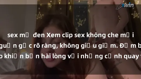 sex mỹ đen Xem clip sex không che mới - Nguồn gốc từ nguồn gốc rõ ràng, không giấu giếm. Đảm bảo khiến bạn hài lòng với những cảnh quay táo bạo và đầy kích thích.