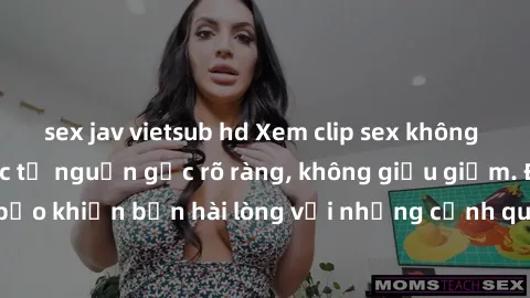 sex jav vietsub hd Xem clip sex không che mới - Nguồn gốc từ nguồn gốc rõ ràng, không giấu giếm. Đảm bảo khiến bạn hài lòng với những cảnh quay táo bạo và đầy kích thích.