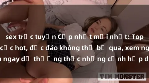 sex trực tuyến Cập nhật mới nhất: Top phim JAV Vietsub cực hot, độc đáo không thể bỏ qua, xem ngay để thưởng thức những cảnh hấp dẫn và đầy kích thích!
