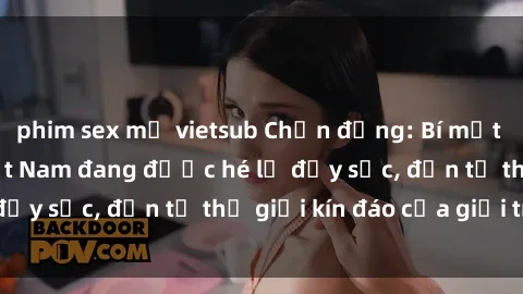 phim sex mỹ vietsub Chấn động: Bí mật về sex nữ sinh Việt Nam đang được hé lộ đầy sốc, đến từ thế giới kín đáo của giới trẻ.