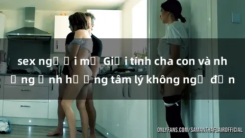 sex người mỹ Giới tính cha con và những ảnh hưởng tâm lý không ngờ đến