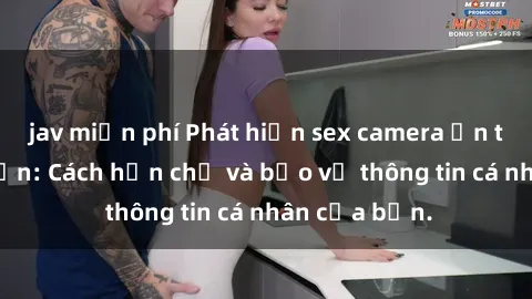 jav miễn phí Phát hiện sex camera ẩn trong khách sạn: Cách hạn chế và bảo vệ thông tin cá nhân của bạn.