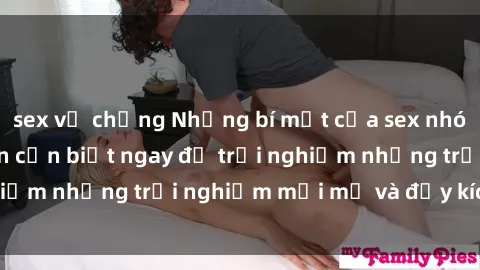 sex vợ chồng Những bí mật của sex nhóm không che mà bạn cần biết ngay để trải nghiệm những trải nghiệm mới mẻ và đầy kích thích.