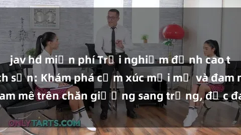 jav hd miễn phí Trải nghiệm đỉnh cao tình yêu tại sex khách sạn: Khám phá cảm xúc mới mẻ và đam mê trên chăn giường sang trọng, độc đáo, không giới hạn.