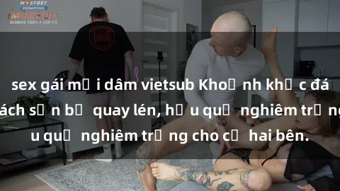 sex gái mại dâm vietsub Khoảnh khắc đáng buồn: Sex khách sạn bị quay lén, hậu quả nghiêm trọng cho cả hai bên.