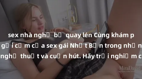 sex nhà nghỉ bị quay lén Cùng khám phá vẻ đẹp và sức gợi cảm của sex gái Nhật Bản trong những bộ phim đầy nghệ thuật và cuốn hút. Hãy trải nghiệm cảm xúc đầy mới mẻ và sống động từ những cảnh quay tin