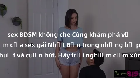 sex BDSM không che Cùng khám phá vẻ đẹp và sức gợi cảm của sex gái Nhật Bản trong những bộ phim đầy nghệ thuật và cuốn hút. Hãy trải nghiệm cảm xúc đầy mới mẻ và sống động từ những cảnh quay tinh tế v