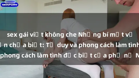 sex gái việt không che Những bí mật về sex gái Nga mà bạn chưa biết: Tư duy và phong cách làm tình đặc biệt của phụ nữ Nga