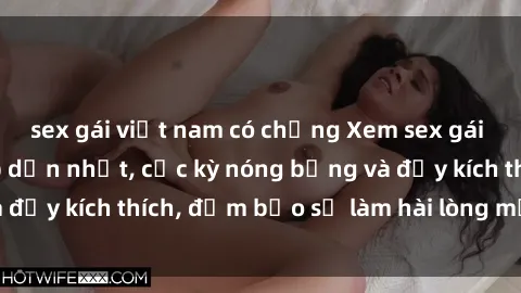 sex gái việt nam có chồng Xem sex gái trẻ không che hấp dẫn nhất, cực kỳ nóng bỏng và đầy kích thích, đảm bảo sẽ làm hài lòng mọi người!