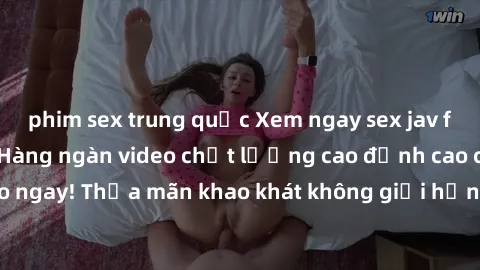 phim sex trung quốc Xem ngay sex jav full HD miễn phí - Hàng ngàn video chất lượng cao đỉnh cao chỉ cần click vào ngay! Thỏa mãn khao khát không giới hạn, đón chờ những trải nghiệm mới lạ!
