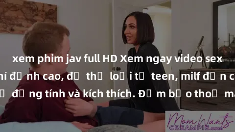 xem phim jav full HD Xem ngay video sex không che miễn phí đỉnh cao, đủ thể loại từ teen, milf đến các cảnh quan hệ đồng tính và kích thích. Đảm bảo thoả mãn mọi khả năng kích thích của bạn!