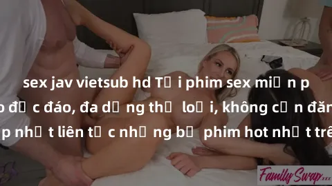 sex jav vietsub hd Tải phim sex miễn phí chất lượng cao độc đáo, đa dạng thể loại, không cần đăng ký tài khoản. Cập nhật liên tục những bộ phim hot nhất trên thị trường. Sự lựa chọn hàng đầu cho người