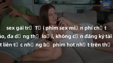 sex gái trẻ Tải phim sex miễn phí chất lượng cao độc đáo, đa dạng thể loại, không cần đăng ký tài khoản. Cập nhật liên tục những bộ phim hot nhất trên thị trường. Sự lựa chọn hàng đầu cho người yêu th