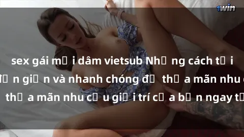 sex gái mại dâm vietsub Những cách tải phim sex về máy đơn giản và nhanh chóng để thỏa mãn nhu cầu giải trí của bạn ngay tại nhà