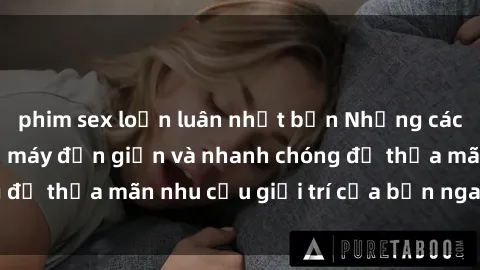phim sex loạn luân nhật bản Những cách tải phim sex về máy đơn giản và nhanh chóng để thỏa mãn nhu cầu giải trí của bạn ngay tại nhà