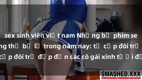 sex sinh viên việt nam Những bộ phim sex JAV hot nhất không thể bỏ lỡ trong năm nay: từ cặp đôi trẻ đẹp đến các cô gái xinh tươi đầy sức hút.