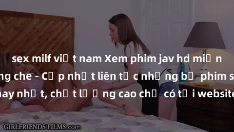 sex milf việt nam Xem phim jav hd miễn phí đỉnh cao không che - Cập nhật liên tục những bộ phim sex hay nhất, chất lượng cao chỉ có tại website chuyên nghiệp hàng đầu.