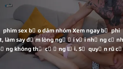 phim sex bạo dâm nhóm Xem ngay bộ phim sex milf hot nhất, làm say đắm lòng người với những cảnh nóng bỏng không thể cưỡng lại. Sự quyến rũ của MILF sẽ khiến bạn mãnh liệt!