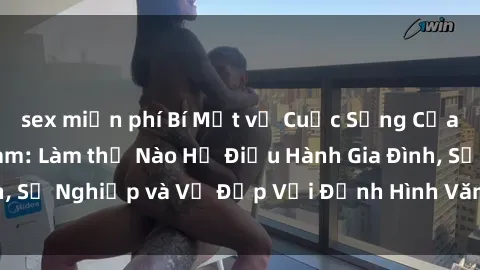 sex miễn phí Bí Mật về Cuộc Sống Của Các MILF Việt Nam: Làm thế Nào Họ Điều Hành Gia Đình, Sự Nghiệp và Vẻ Đẹp Với Định Hình Văn Hóa Đương Đại