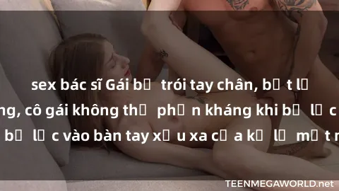 sex bác sĩ Gái bị trói tay chân, bất lực trong cơn ác mộng, cô gái không thể phản kháng khi bị lạc vào bàn tay xấu xa của kẻ lạ mặt muốn làm tình.