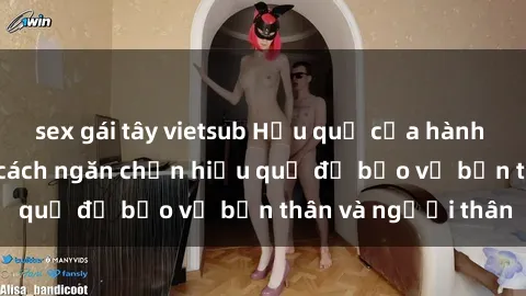sex gái tây vietsub Hậu quả của hành vi bạo dâm sex và cách ngăn chặn hiệu quả để bảo vệ bản thân và người thân