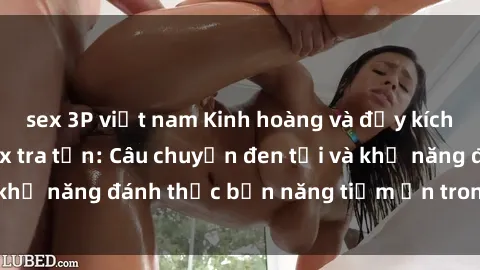 sex 3P việt nam Kinh hoàng và đầy kích thích với phim sex tra tấn: Câu chuyện đen tối và khả năng đánh thức bản năng tiềm ẩn trong con người