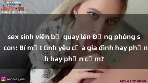 sex sinh viên bị quay lén Động phòng sex mẹ con: Bí mật tình yêu của gia đình hay phản cảm?