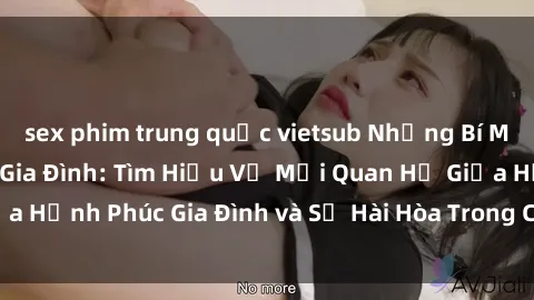 sex phim trung quốc vietsub Những Bí Mật trong Tình Dục Gia Đình: Tìm Hiểu Về Mối Quan Hệ Giữa Hạnh Phúc Gia Đình và Sự Hài Hòa Trong Cuộc Sống Tình Dục
