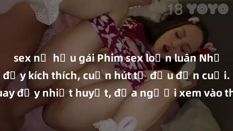 sex nữ hầu gái Phim sex loạn luân Nhật Bản: Hành động đầy kích thích, cuốn hút từ đầu đến cuối. Những cảnh quay đầy nhiệt huyết, đưa người xem vào thế giới độc đáo của tình thân. Đừng bỏ lỡ!