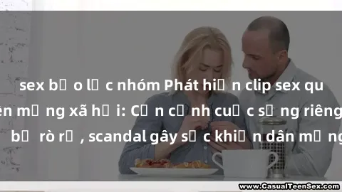 sex bạo lực nhóm Phát hiện clip sex quay lén hot nhất trên mạng xã hội: Cận cảnh cuộc sống riêng tư bị rò rỉ, scandal gây sốc khiến dân mạng không khỏi bàng hoàng