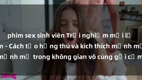 phim sex sinh viên Trải nghiệm mới lạ với sex phòng tắm - Cách tạo hứng thú và kích thích mạnh mẽ trong không gian vô cùng gợi cảm và lãng mạn