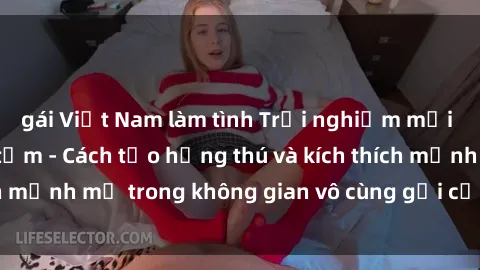 gái Việt Nam làm tình Trải nghiệm mới lạ với sex phòng tắm - Cách tạo hứng thú và kích thích mạnh mẽ trong không gian vô cùng gợi cảm và lãng mạn