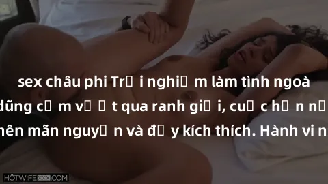 sex châu phi Trải nghiệm làm tình ngoài đường: Khi lòng dũng cảm vượt qua ranh giới, cuộc hẹn nơi công cộng trở nên mãn nguyện và đầy kích thích. Hành vi nguy hiểm, nhưng cũng tạo nên cảm giác mới mẻ 