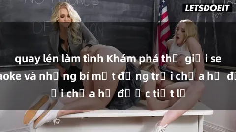 quay lén làm tình Khám phá thế giới sex quán karaoke và những bí mật động trời chưa hề được tiết lộ