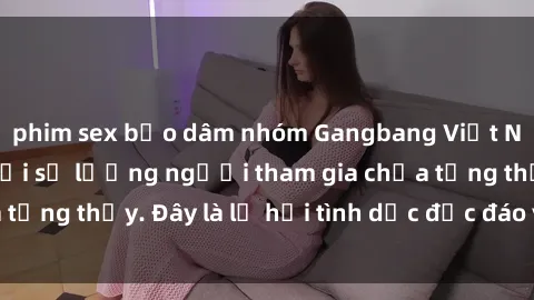 phim sex bạo dâm nhóm Gangbang Việt Nam: Kỷ lục mới với số lượng người tham gia chưa từng thấy. Đây là lễ hội tình dục độc đáo và gây sốc.