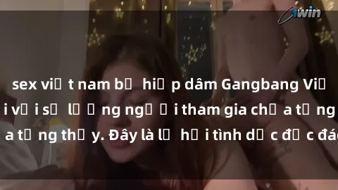 sex việt nam bị hiếp dâm Gangbang Việt Nam: Kỷ lục mới với số lượng người tham gia chưa từng thấy. Đây là lễ hội tình dục độc đáo và gây sốc.
