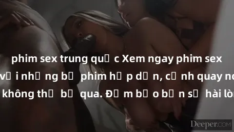 phim sex trung quốc Xem ngay phim sex bukkake hàng đầu với những bộ phim hấp dẫn, cảnh quay nóng bỏng không thể bỏ qua. Đảm bảo bạn sẽ hài lòng với trải nghiệm mới lạ này!