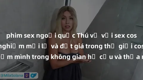 phim sex ngoại quốc Thú vị với sex cosplay anime: Trải nghiệm mới lạ và đắt giá trong thế giới cosplay! Đắm mình trong không gian hư cấu và thỏa mãn niềm đam mê của bạn!