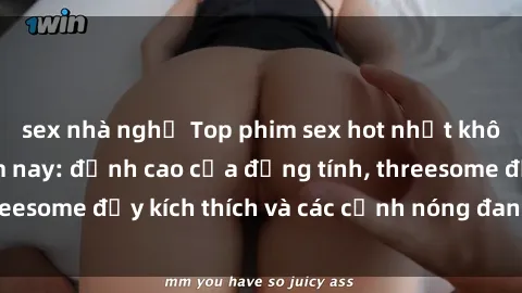 sex nhà nghỉ Top phim sex hot nhất không thể bỏ lỡ năm nay: đỉnh cao của đồng tính, threesome đầy kích thích và các cảnh nóng đang gây sốt!
