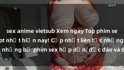 sex anime vietsub Xem ngay Top phim sex mới nhất đang hot nhất hiện nay! Cập nhật liên tục những bộ phim sex hấp dẫn, độc đáo và đầy kích thích.