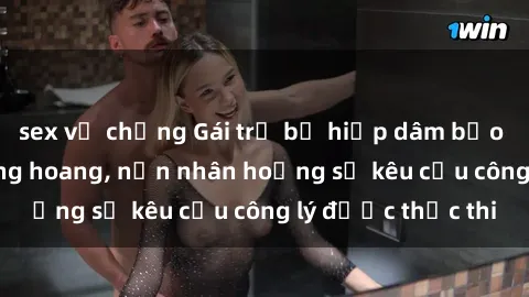 sex vợ chồng Gái trẻ bị hiếp dâm bạo lực trong khu rừng hoang, nạn nhân hoảng sợ kêu cầu công lý được thực thi