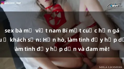 sex bà mẹ việt nam Bí mật cuộc hẹn gái Việt lần đầu ở khách sạn: Hẹn hò, làm tình đầy hấp dẫn và đam mê!