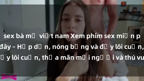 sex bà mẹ việt nam Xem phim sex miễn phí online ngay tại đây – Hấp dẫn, nóng bỏng và đầy lôi cuốn, thỏa mãn mọi người và thú vui của bạn!