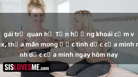 gái trẻ quan hệ Tận hưởng khoái cảm với gái xinh sex, thỏa mãn mong ước tình dục của mình ngay hôm nay